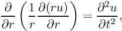 \[ \frac{\partial}{\partial r}\left(\frac{1}{r} \frac{\partial (ru)}{\partial r}\right) = \frac{\partial^2 u}{\partial t^2}, \]