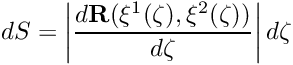 \[ dS = \left| \frac{d {\bf R}(\xi^1(\zeta),\xi^2(\zeta))}{d \zeta} \right| d\zeta \]