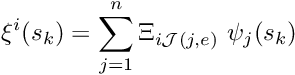 \[ \xi^i(s_k) = \sum_{j=1}^{n} \Xi_{i{\cal J}(j,e)} \ \psi_j(s_k) \]