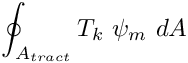 \[ \oint_{A_{tract}} T_k \ \psi_m \ dA \]