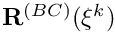 $ {\bf R}^{(BC)}(\xi^k) $