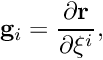 \[ {\bf g}_i = \frac{\partial {\bf r}}{\partial \xi^i}, \]