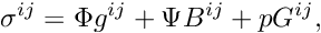 \[ \sigma^{ij} = \Phi g^{ij} + \Psi B^{ij} + p G^{ij},\]