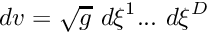 \[ dv = \sqrt{g} \ d\xi^1 ... \ d\xi^D \]