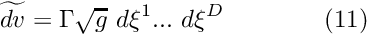 \[ \widetilde{dv} = \Gamma \sqrt{g} \ d\xi^1 ... \ d\xi^D \ \ \ \ \ \ \ \ \ \ \ \ (11) \]