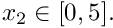 $ x_{2} \in [0,5]. $