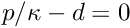 $ p / \kappa - d =0 $