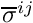 $ \overline{\sigma}^{ij} $