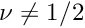 $ \nu \ne 1/2 $