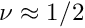 $ \nu \approx 1/2 $