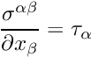 \[ \frac{\sigma^{\alpha \beta}}{\partial x_{\beta}} = \tau_\alpha \]