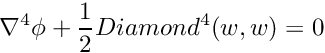 \[ \nabla^4 \phi + \frac{1}{2} Diamond^4(w,w) = 0 \]