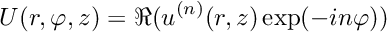 \[ U(r,\varphi,z) = \Re( u^{(n)}(r,z) \exp(-i n \varphi)) \]