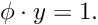 \[\phi\cdot y = 1. \]