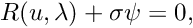 \[ R(u,\lambda) + \sigma \psi = 0,\]