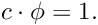 \[ c \cdot \phi = 1. \]