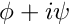 $ \phi + i\psi $