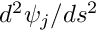 $ d^2 \psi_j / d s^2 $