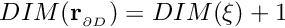 $DIM({\bf r}_{_{\partial D}}) = DIM(\boldmath{\xi}) + 1$