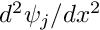 $ d^2 \psi_j / d x^2 $