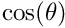 $ \cos(\theta) $