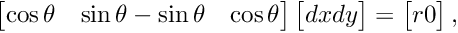 \[ \begin{bmatrix} \cos\theta & \sin\theta \newline -\sin\theta & \cos\theta \end{bmatrix} \begin{bmatrix} dx \newline dy \end{bmatrix} = \begin{bmatrix} r \newline 0 \end{bmatrix}, \]