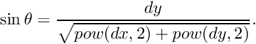 \[ \sin\theta=\dfrac{dy}{\sqrt{pow(dx,2)+pow(dy,2)}}. \]