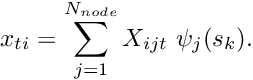 \[ x_{ti} = \sum_{j=1}^{N_{node}} X_{ijt} \ \psi_{j}(s_k). \]