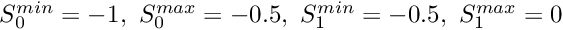 $ S_0^{min}=-1, \ S_0^{max}=-0.5, \ S_1^{min}=-0.5, \ S_1^{max}=0 $