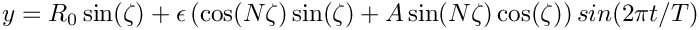 \[ y = R_0 \sin(\zeta) + \epsilon \left( \cos(N \zeta) \sin(\zeta) + A \sin(N \zeta) \cos(\zeta) \right) sin(2 \pi t/T) \]