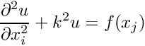 \[ \frac{\partial^2 u}{\partial x_i^2} + k^2 u = f(x_j) \]