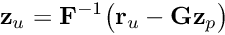 \[ {\bf z}_u = {\bf F}^{-1} \big( {\bf r}_u - {\bf G} {\bf z}_p \big) \]