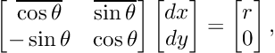 \[ \begin{bmatrix} \overline{\cos\theta} & \overline{\sin\theta} \cr -\sin\theta & \cos\theta \end{bmatrix} \begin{bmatrix} dx \\ dy \end{bmatrix} = \begin{bmatrix} r \\ 0 \end{bmatrix}, \]