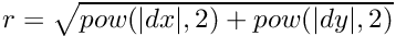 $ r=\sqrt{pow(|dx|,2)+pow(|dy|,2)} $