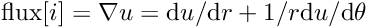 \[ \mbox{flux}[i] = \nabla u = \mbox{d}u / \mbox{d} r + 1/r \mbox{d}u / \mbox{d} \theta \]