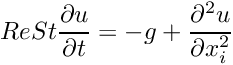 \[ Re St \frac{\partial u}{\partial t} = - g + \frac{\partial^2 u}{\partial x_i^2} \]