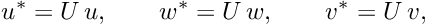 \[ u^* = U\, u, \qquad w^* = U\, w, \qquad v^* = U\, v, \]