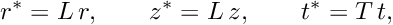 \[ r^* = L\, r, \qquad z^* = L\, z, \qquad t^* = T\, t, \]