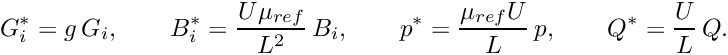 \[ G_i^* = g\, G_i, \qquad B_i^* = \frac{U\mu_{ref}}{L^2}\, B_i, \qquad p^* = \frac{\mu_{ref} U}{L}\, p, \qquad Q^* = \frac{U}{L}\, Q. \]