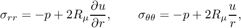 \[ \sigma_{rr} = -p + 2R_\mu \frac{\partial u}{\partial r}, \qquad \sigma_{\theta\theta} = -p +2R_\mu \frac{u}{r}, \]