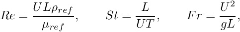 \[ Re = \frac{UL\rho_{ref}}{\mu_{ref}}, \qquad St = \frac{L}{UT}, \qquad Fr = \frac{U^2}{gL}, \]