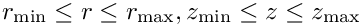 $ r_{\rm min}\leq
r\leq r_{\rm max}, z_{\rm min}\leq
z\leq z_{\rm max} $