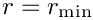 $ r = r_{\rm min} $