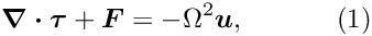 \[ \mbox{\boldmath$ \nabla\cdot\tau$}+\mbox{\boldmath$ F$}=-\Omega^2\mbox{\boldmath$ u$}, \ \ \ \ \ \ \ \ \ \ (1) \]