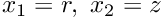 $ x_1=r, \ x_2 = z$