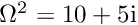 $ \Omega^2=10+5{\rm i}$