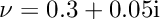 $ \nu=0.3+0.05{\rm i}$