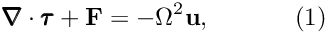 \[ \pmb{\nabla}\cdot\pmb{\tau}+\mathbf{F}=-\Omega^2\mathbf{u}, \ \ \ \ \ \ \ \ \ \ (1) \]