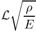 $\displaystyle {\cal L} \sqrt{\frac{\rho}{E}}$