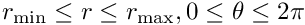 $ r_{\rm min}\leq r\leq r_{\rm max}, 0\leq\theta\leq 2\pi $